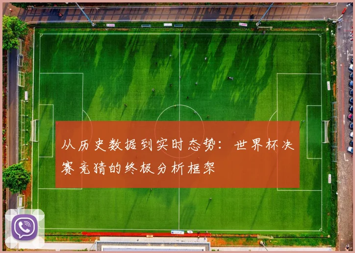 从历史数据到实时态势：世界杯决赛竞猜的终极分析框架