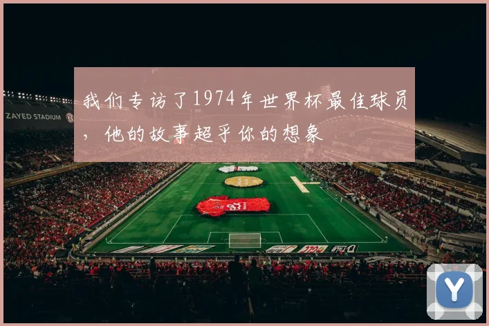 我们专访了1974年世界杯最佳球员，他的故事超乎你的想象